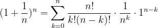 \dpi{120} \dpi{120} (1+\frac{1}{n})^{n}=\sum_{k=0}^{n}\frac{n!}{k!(n-k)!}\cdot \frac{1}{n^{k}}\cdot 1^{n-k}